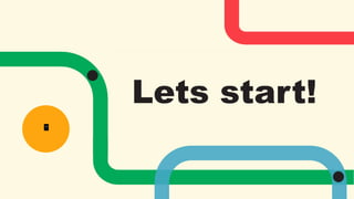 Lets start!
 
