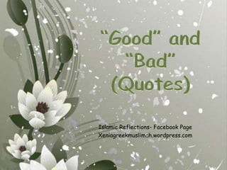 “Good” and  “Bad”(Quotes) Good and  Bad(Quotes) Islamic Reflections- Facebook Page  Xeniagreekmuslimah.wordpress.com 