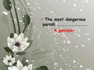 The most dangerous pariah..................A gossiper