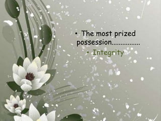 The most prized possession................Integrity