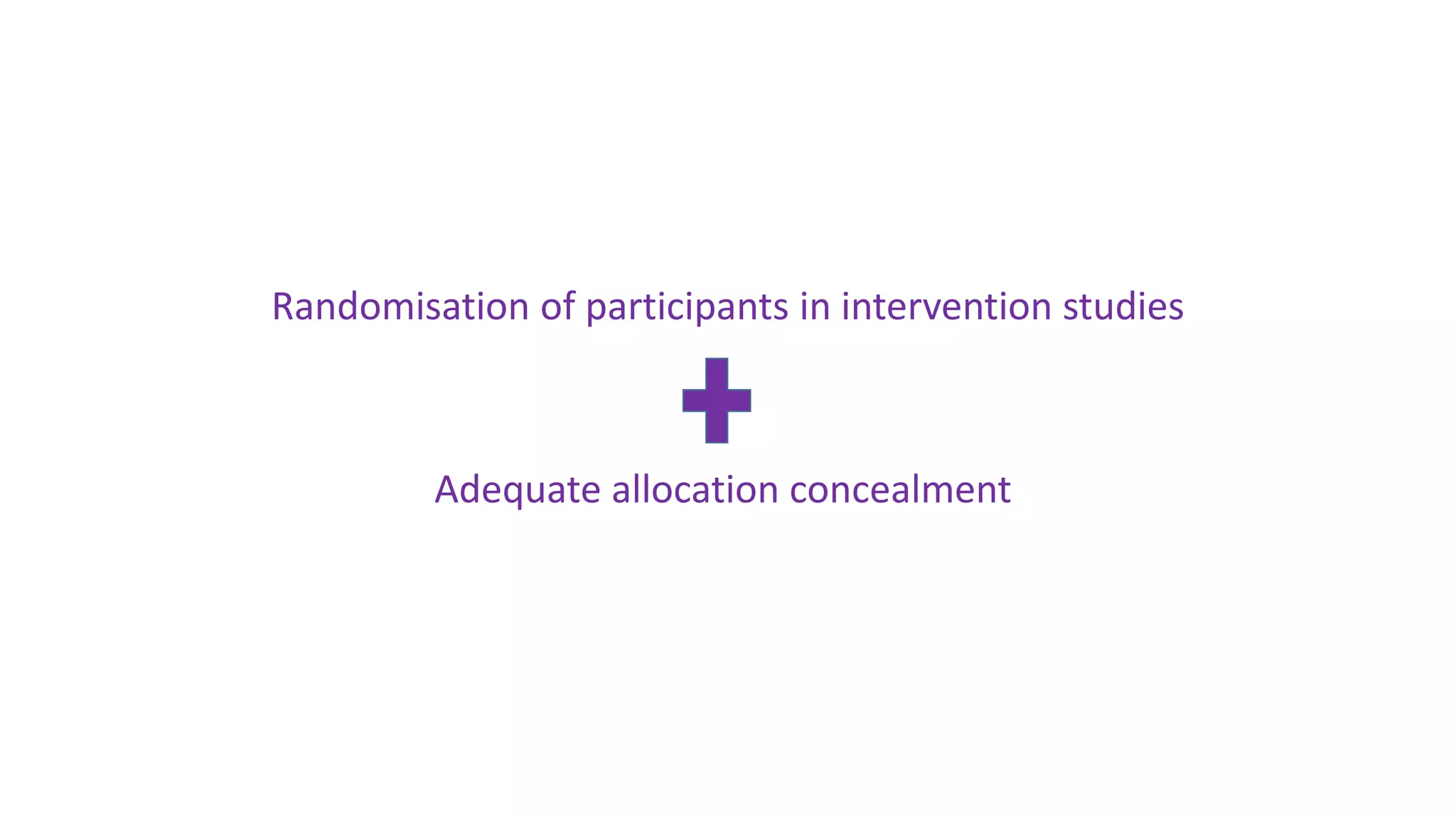 Randomisation of participants in intervention studies
Adequate allocation concealment
 