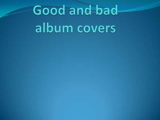 Good and bad album covers | PPTX