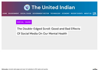 PDFmyURL converts web pages and even full websites to PDF easily and quickly.
SOCIAL CAUSE
The Double-Edged Scroll: Good and Bad Effects
Of Social Media On Our Mental Health
The United Indian
HOME ENVIRONMENT SOCIAL CAUSE GOVERNMENT SECTOR TECHNOLOGY ECONOMY RECENT EVENTS ABOUT US
 