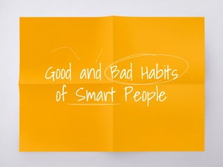 Good and Bad Habits
of Smart People
 