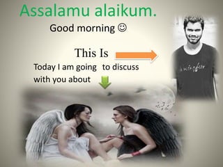 Assalamu alaikum.
Good morning 
This Is
Today I am going to discuss
with you about
 