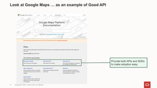 Look at Google Maps … as an example of Good API
31 Copyright © 2022, Oracle and/or its affiliates
Provide both APIs and SDKs
to make adoption easy
 