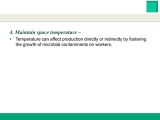 HESTER BIOSCIENCES LIMITED
www.hester.in
4. Maintain space temperature –
• Temperature can affect production directly or indirectly by fostering
the growth of microbial contaminants on workers.
 