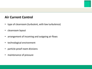 HESTER BIOSCIENCES LIMITED
www.hester.in
Air Current Control
• type of cleanroom (turbulent, with low turbulence)
• cleanroom layout
• arrangement of incoming and outgoing air flows
• technological environment
• particle-proof room divisions
• maintenance of pressure
 