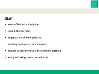 HESTER BIOSCIENCES LIMITED
www.hester.in
Staff
• rules of behavior, discipline
• speed of movement
• organization of work activities
• clothing appropriate for cleanroom
• regular decontamination of cleanroom clothing
• entry and exit procedures (airlocks)
 