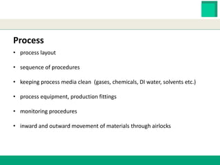 HESTER BIOSCIENCES LIMITED
www.hester.in
• process layout
• sequence of procedures
• keeping process media clean (gases, chemicals, DI water, solvents etc.)
• process equipment, production fittings
• monitoring procedures
• inward and outward movement of materials through airlocks
Process
 