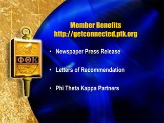 Member Benefits
 http://getconnected.ptk.org

• Newspaper Press Release

• Letters of Recommendation

• Phi Theta Kappa Partners
 