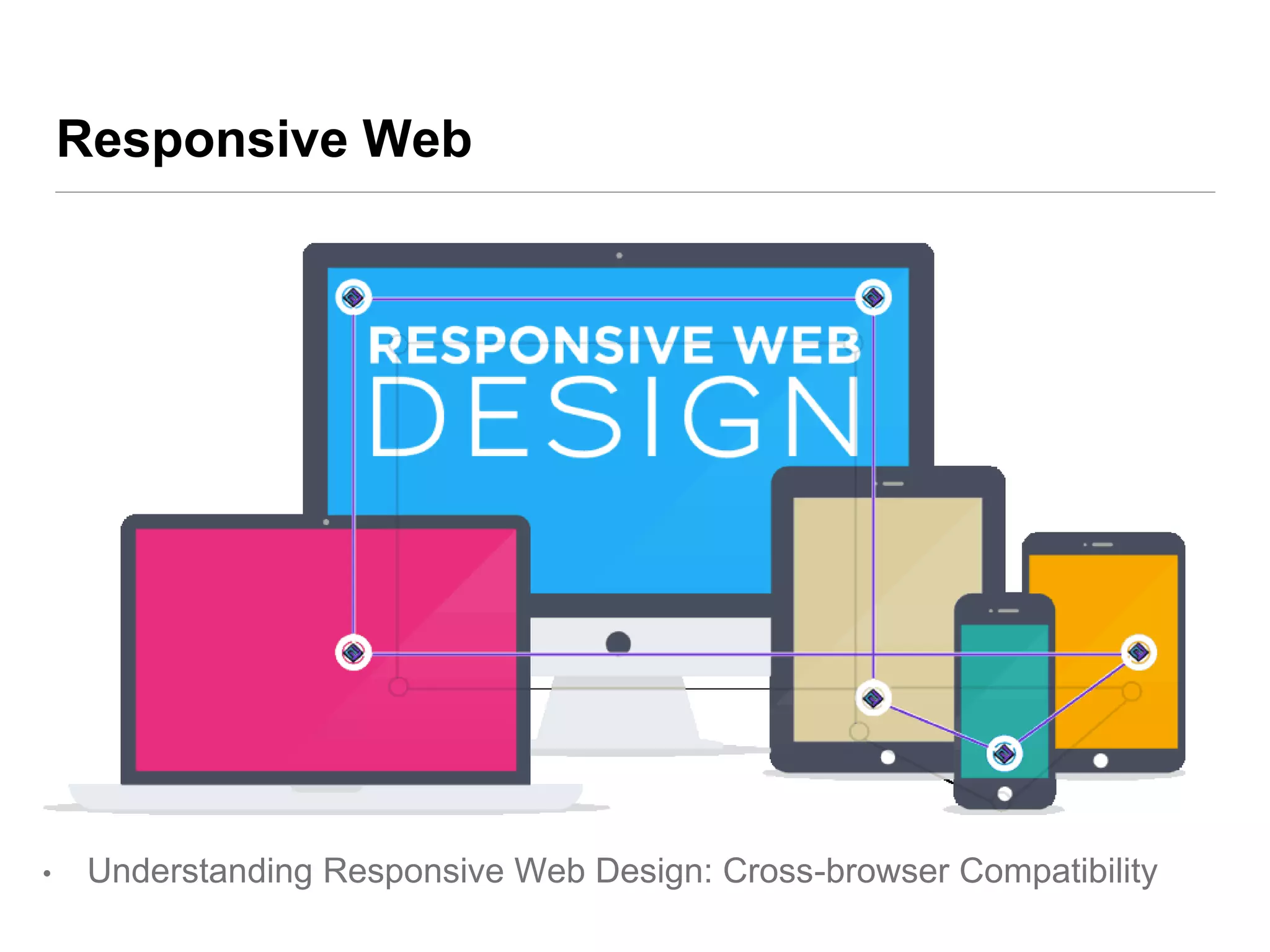 Responsive Web
• Understanding Responsive Web Design: Cross-browser Compatibility