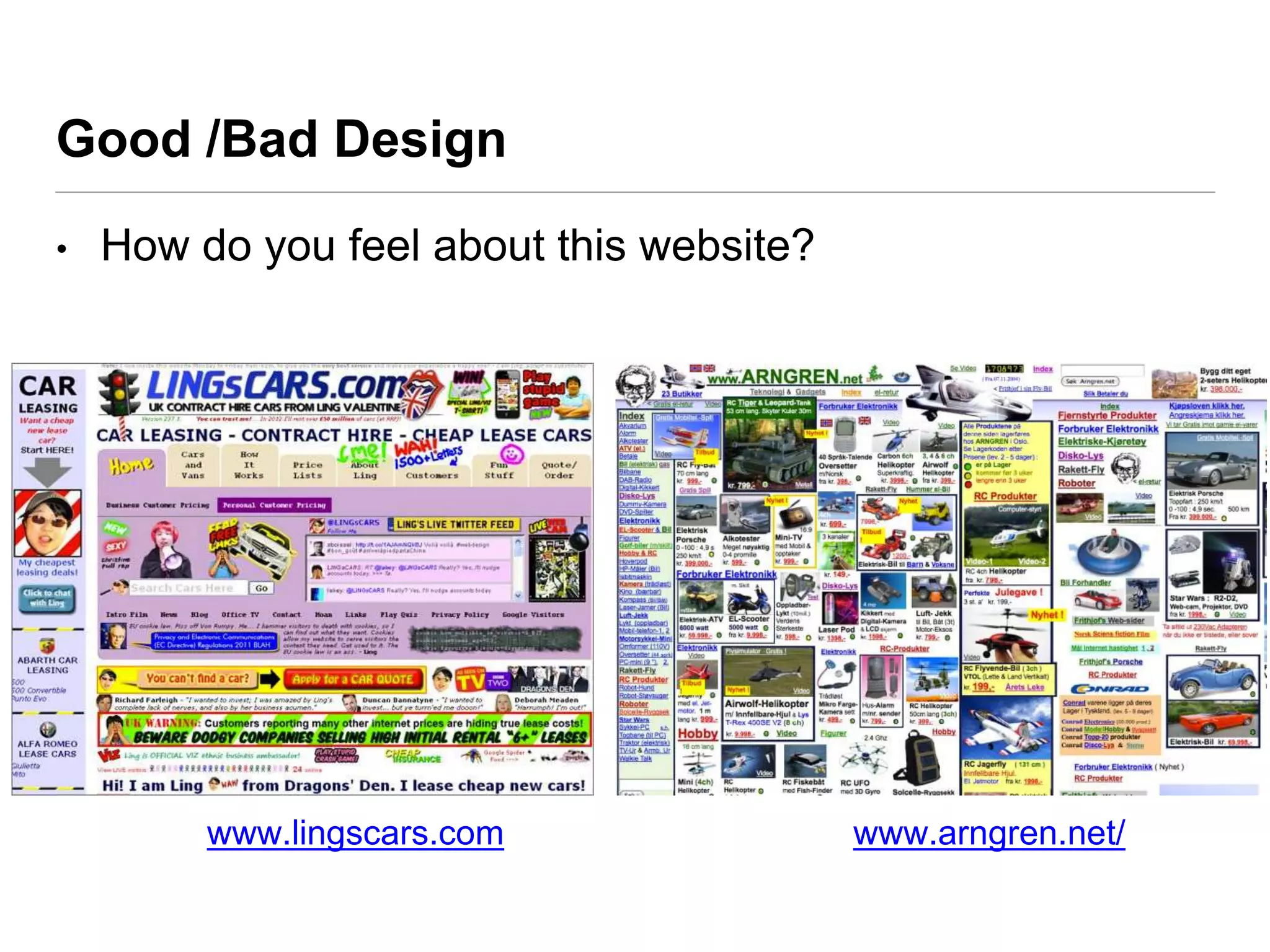 Good /Bad Design
• How do you feel about this website?
www.lingscars.com www.arngren.net/