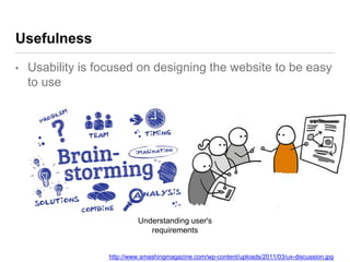 Usefulness
• Usability is focused on designing the website to be easy
to use
http://www.smashingmagazine.com/wp-content/up...