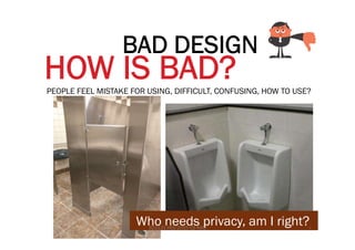 BAD DESIGN
HOW IS BAD?PEOPLE FEEL MISTAKE FOR USING, DIFFICULT, CONFUSING, HOW TO USE?
Who needs privacy, am I right?322131 HCI/2015 CS KKU 9
 