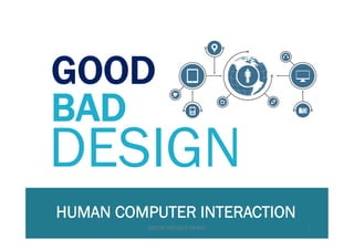 GOOD
BAD
DESIGN
HUMAN COMPUTER INTERACTION
322131 HCI/2015 CS KKU 1
 