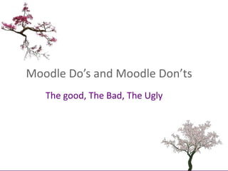 Moodle Do’s and Moodle Don’ts<br />The good, The Bad, The Ugly<br />