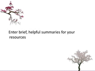    Enter brief, helpful summaries for your resources <br />