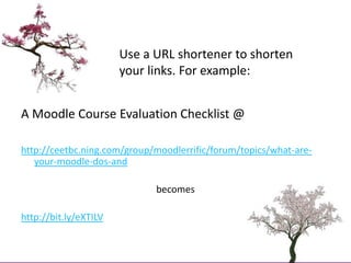 Use a URL shortener to shorten your links. For example:<br />A Moodle Course Evaluation Checklist @<br />http://ceetbc.nin...