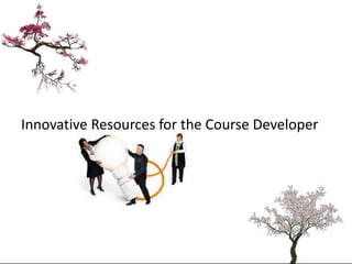 Innovative Resources for the Course Developer<br />