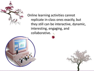 Online learning activities cannot replicate in-class ones exactly, but they still can be interactive, dynamic, interesting...