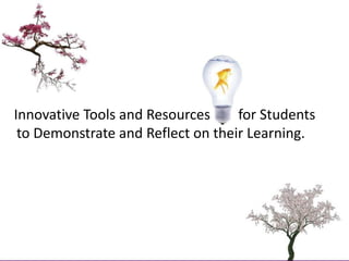    Innovative Tools and Resources        for Students to Demonstrate and Reflect on their Learning.<br />