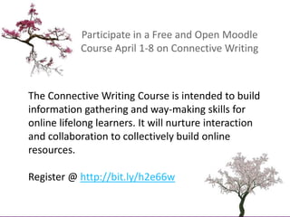 Participate in a Free and Open Moodle Course April 1-8 on Connective Writing <br />The Connective Writing Course is intend...