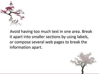     Avoid having too much text in one area. Break it apart into smaller sections by using labels, or compose several web p...