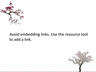     Avoid embedding links. Use the resource tool to add a link. <br />