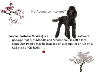 No Access to Internet?<br />Poodle (Portable Moodle) is a                                         software package that ru...