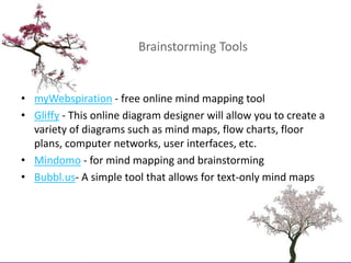 Brainstorming Tools<br />myWebspiration - free online mind mapping tool<br />Gliffy - This online diagram designer will al...