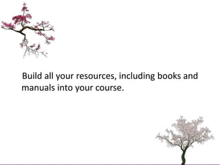     Build all your resources, including books and manuals into your course.<br />