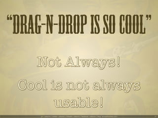 “DRAG-N-DROP IS SO COOL”


     g+: udayms | twitter: udayms | linkedin: udayms | facebook: udayms | blog: acrossthinlines.com   37
 