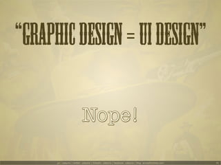 “GRAPHIC DESIGN = UI DESIGN”



      g+: udayms | twitter: udayms | linkedin: udayms | facebook: udayms | blog: acrossthinlines.com   41
 