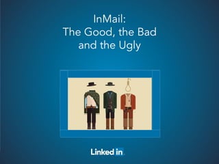 Recruiting Solutions
InMail:
The Good, the Bad
and the Ugly
 