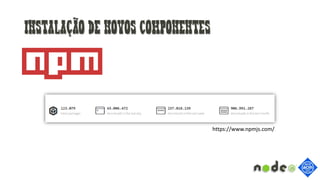Instalação de novos componentes
https://www.npmjs.com/
 