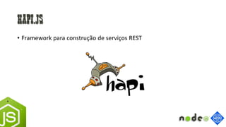 Hapi.js
• Framework para construção de serviços REST
 
