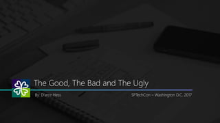 The Good, The Bad and The Ugly
By: D’arce Hess SPTechCon – Washington D.C. 2017
 
