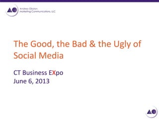 The Good, the Bad & the Ugly of
Social Media
CT Business EXpo
June 6, 2013
 
