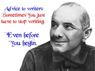 Advice to writers:
 Sometimes you just
have to stop writing.

  Even before
   you begin.
 