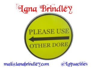 Lana Brindley




mail@lanabrindley.com   @Loquacities
 