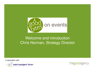 Welcome and introduction
                       Chris Norman, Strategy Director



In association with:
 