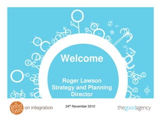 Welcome

    Roger Lawson
Strategy and Planning
       Director
    24th November 2010
 