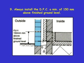 9. Always install the D.P.C. a min. of 150 mm
above finished ground level.