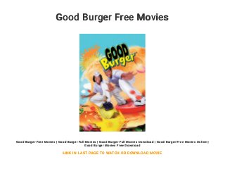 Good Burger Free Movies
Good Burger Free Movies | Good Burger Full Movies | Good Burger Full Movies Download | Good Burger Free Movies Online |
Good Burger Movies Free Download
LINK IN LAST PAGE TO WATCH OR DOWNLOAD MOVIE
 
