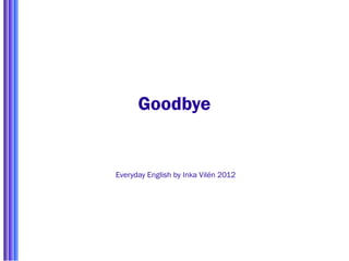 Goodbye


Everyday English by Inka Vilén 2012
 