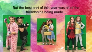 But the best part of this year was all of the
friendships being made...