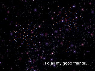 To all my good friends... 