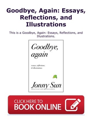 Goodbye, Again: Essays,
Reflections, and
Illustrations
This is a Goodbye, Again: Essays, Reflections, and
Illustrations.
 