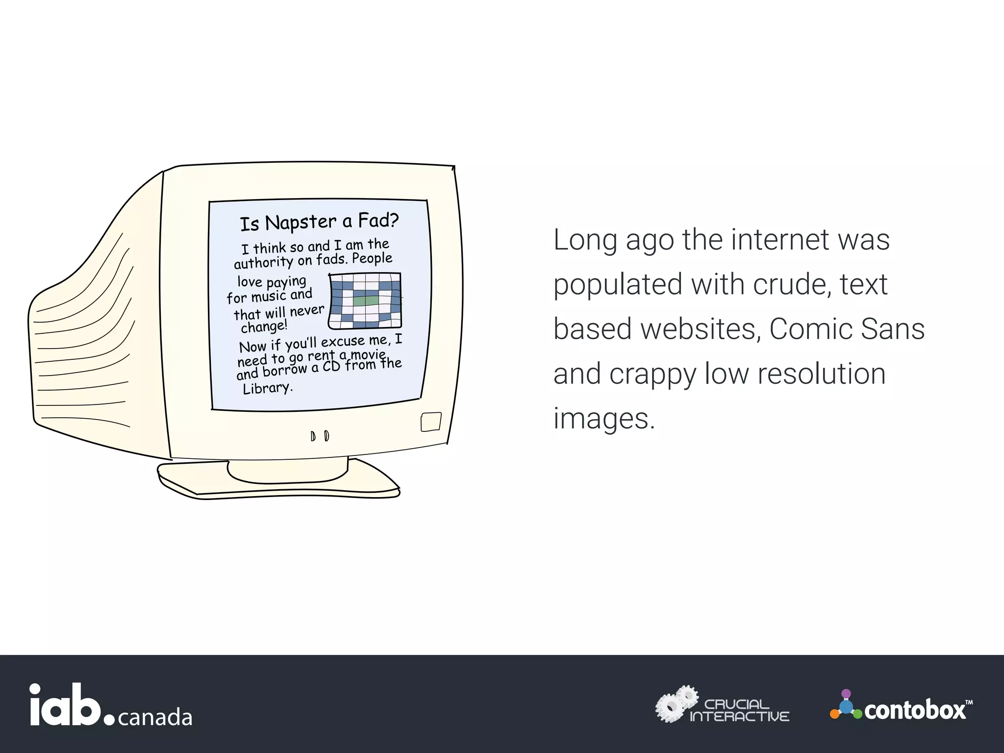 Long ago the internet was
populated with crude, text
based websites, Comic Sans
and crappy low resolution
images.
 